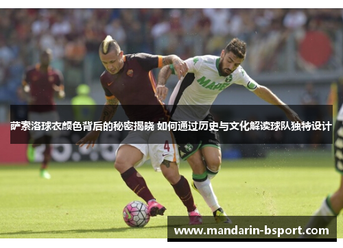 萨索洛球衣颜色背后的秘密揭晓 如何通过历史与文化解读球队独特设计
