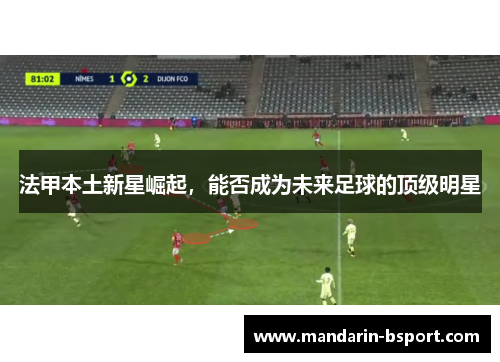 法甲本土新星崛起，能否成为未来足球的顶级明星