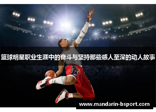 篮球明星职业生涯中的奋斗与坚持那些感人至深的动人故事