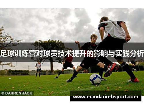 足球训练营对球员技术提升的影响与实践分析