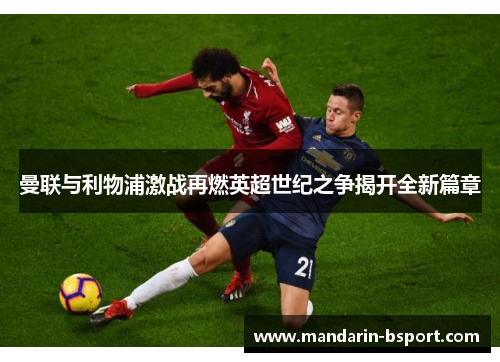 曼联与利物浦激战再燃英超世纪之争揭开全新篇章