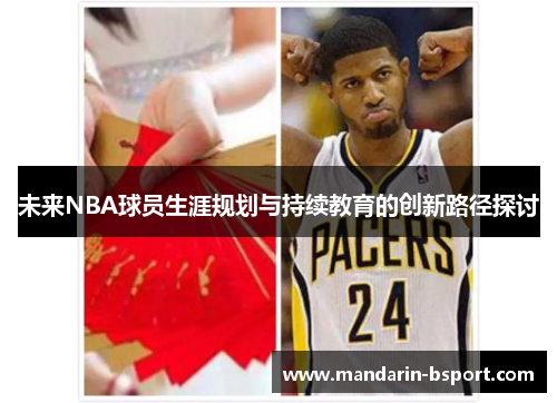 未来NBA球员生涯规划与持续教育的创新路径探讨