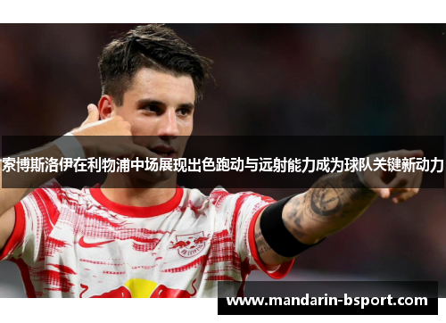 索博斯洛伊在利物浦中场展现出色跑动与远射能力成为球队关键新动力
